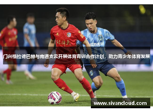 门兴格拉德巴赫与南通支云开展体育青训合作计划，助力青少年体育发展