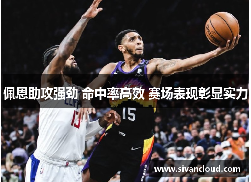 佩恩助攻强劲 命中率高效 赛场表现彰显实力